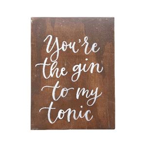 You are the gin to my tonic